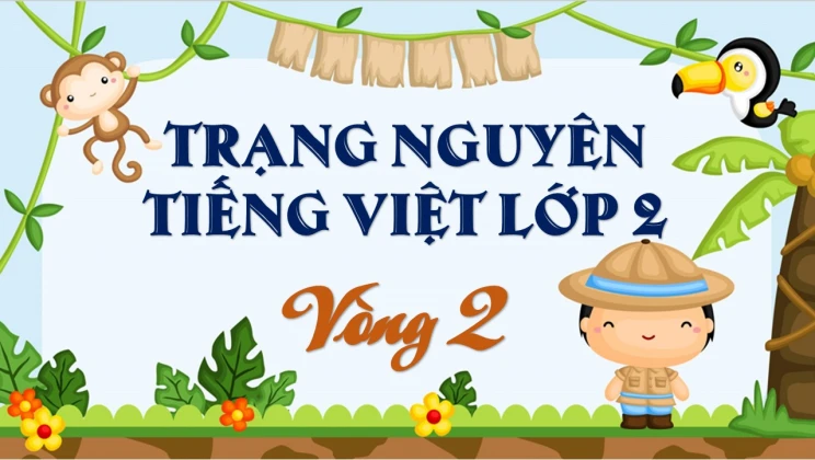 Đề thi Trạng Nguyên Tiếng Việt lớp 2 vòng 2 có đáp án