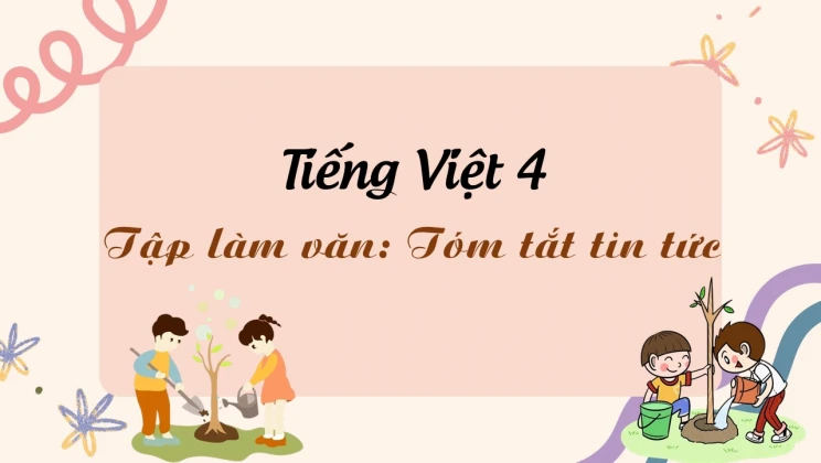 Tập làm văn: Tóm tắt tin tức Tiếng Việt 4 tập 2