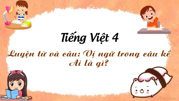 Luyện từ và câu: Vị ngữ trong câu kể Ai là gì? Tiếng Việt 4 tập 2