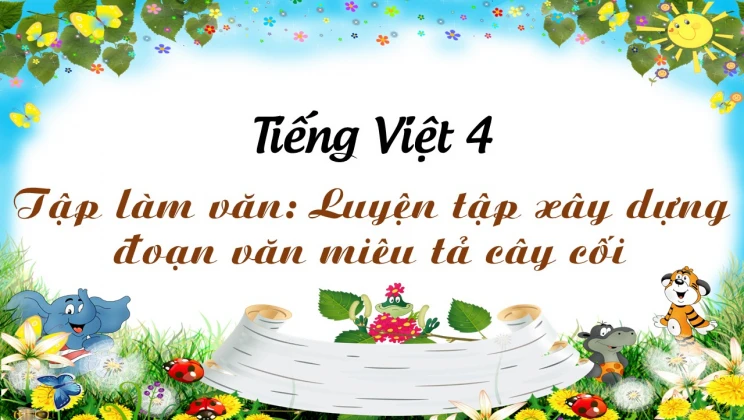 Tập làm văn: Luyện tập xây dựng đoạn văn miêu tả cây cối Tiếng Việt 4 tập 2