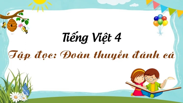 Tập đọc: Đoàn thuyền đánh cá Tiếng Việt 4 tập 2