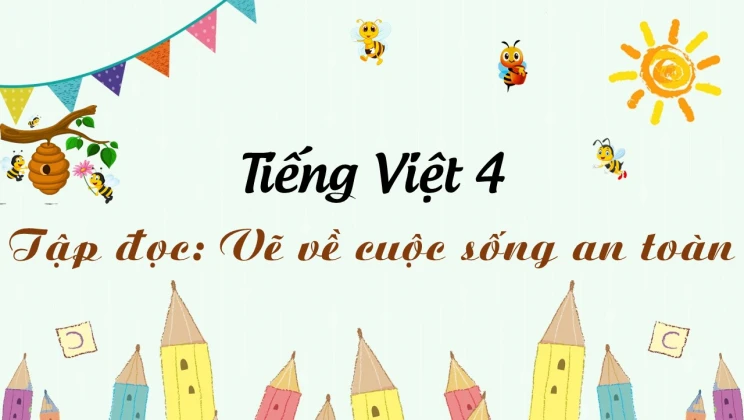 Tập đọc: Vẽ về cuộc sống an toàn Tiếng Việt 4 tập 2