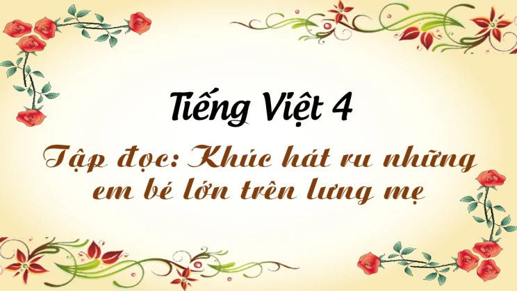 Tập đọc: Khúc hát ru những em bé lớn trên lưng mẹ Tiếng Việt 4 tập 2