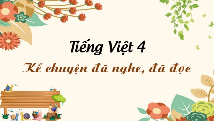 Kể chuyện: Kể chuyện đã nghe, đã đọc Tiếng Việt 4 tập 2