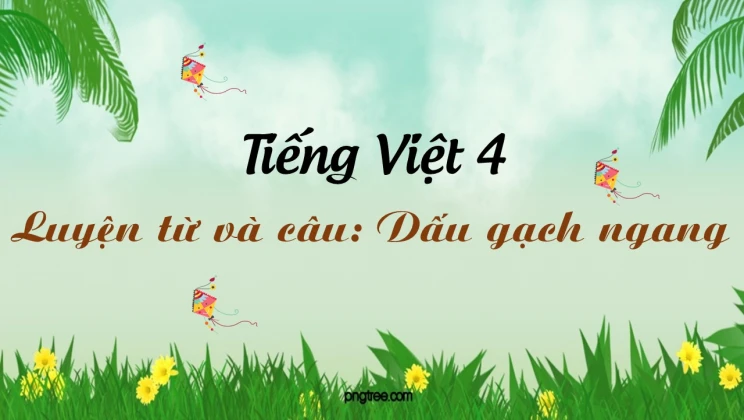 Luyện từ và câu: Dấu gạch ngang Tiếng Việt 4 tập 2