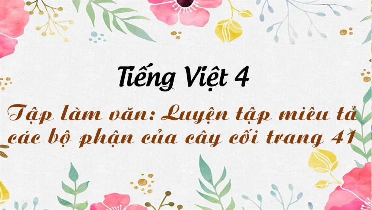 Tập làm văn: Luyện tập miêu tả các bộ phận của cây cối trang 41 Tiếng Việt 4 tập 2