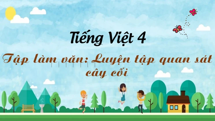 Tập làm văn: Luyện tập quan sát cây cối Tiếng Việt 4 tập 2