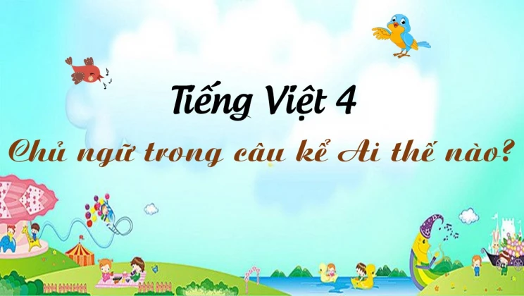 Luyện từ và câu: Chủ ngữ trong câu kể Ai thế nào? Tiếng Việt 4 tập 2