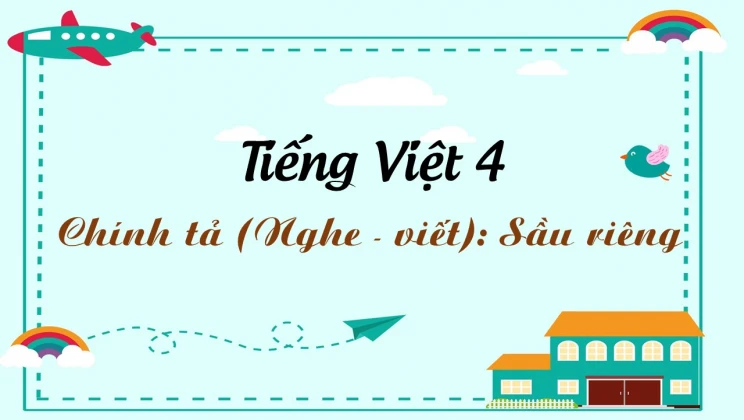 Chính tả (Nghe - viết): Sầu riêng Tiếng Việt 4 tập 2