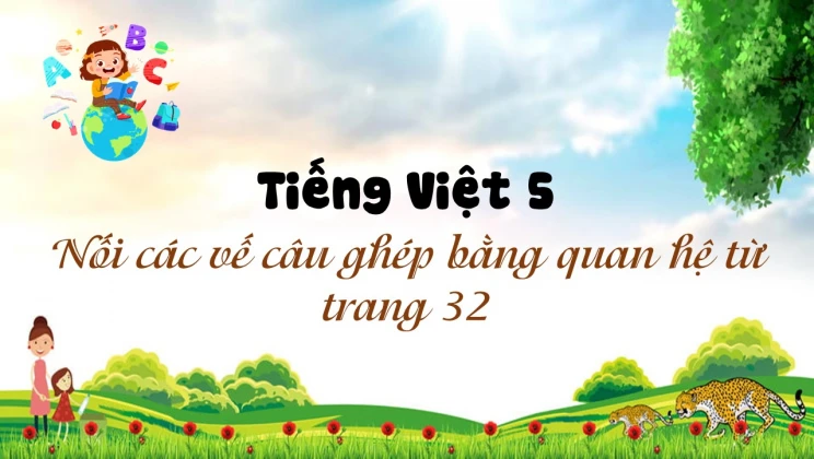 Luyện từ và câu: Nối các vế câu ghép bằng quan hệ từ trang 32 Tiếng Việt 5 tập 2