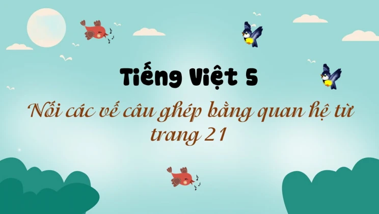 Luyện từ và câu: Nối các vế câu ghép bằng quan hệ từ trang 21 Tiếng Việt 5 tập 2