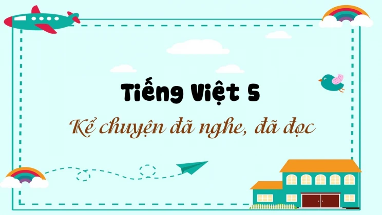 Kể chuyện: Kể chuyện đã nghe, đã đọc Tiếng Việt 5 tập 2