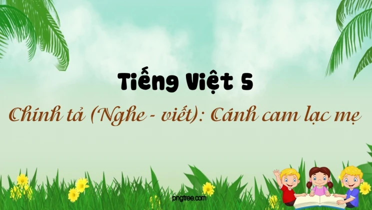 Chính tả (Nghe - viết): Cánh cam lạc mẹ Tiếng Việt 5 tập 2