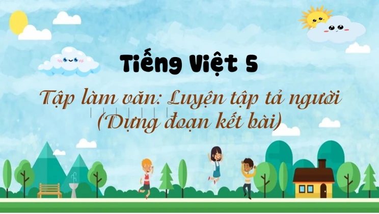 Tập làm văn: Luyện tập tả người (Dựng đoạn kết bài) Tiếng Việt 5 tập 2