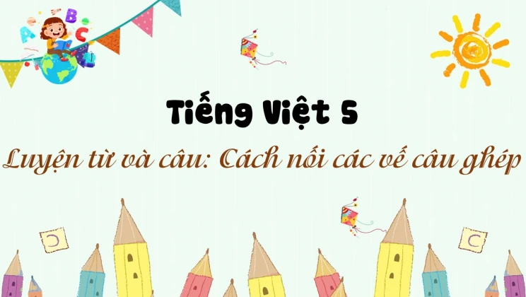 Luyện từ và câu: Cách nối các vế câu ghép Tiếng Việt 5 tập 2