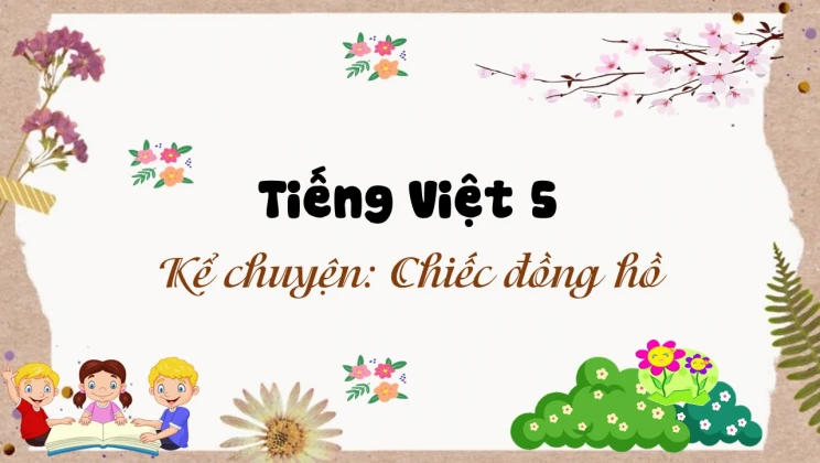 Kể chuyện: Chiếc đồng hồ Tiếng Việt 5 tập 2