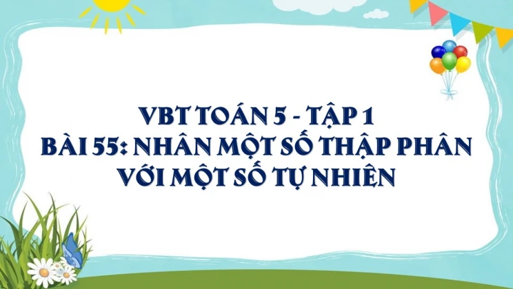 Giải VBT Toán lớp 5 Bài 55: Nhân một số thập phân với một số tự nhiên tập 1