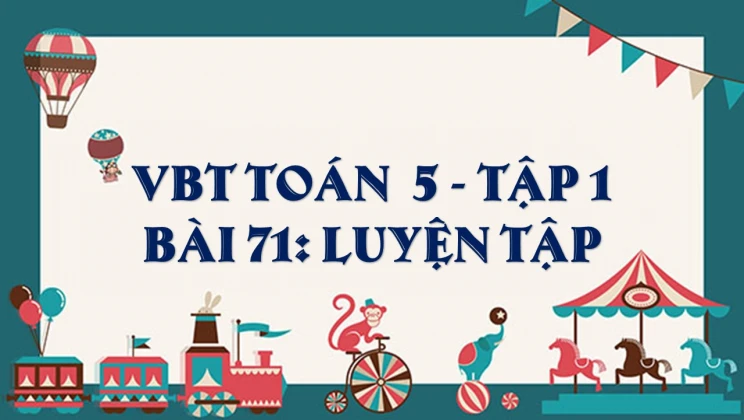 Giải VBT Toán lớp 5 Bài 71: Luyện tập tập 1