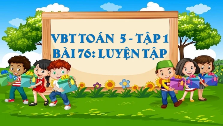Giải VBT Toán lớp 5 Bài 76: Luyện tập tập 1