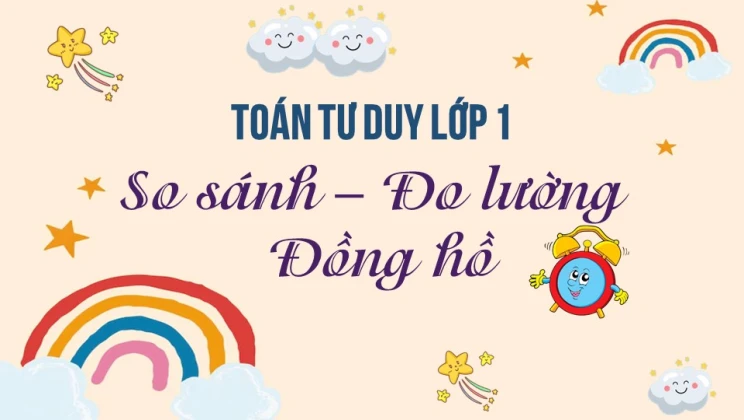 Bài tập toán tư duy lớp 1 chủ đề So sánh – Đo lường – Đồng hồ