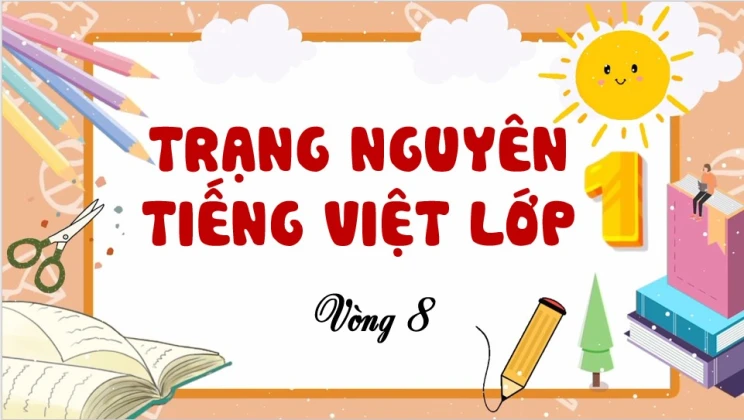 Đề thi Trạng Nguyên Tiếng Việt lớp 1 vòng 8 có đáp án