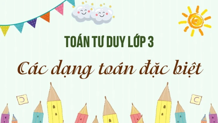 Bài tập toán tư duy lớp 3 chủ đề Các dạng toán đặc biệt