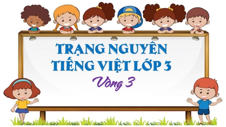 Đề thi Trạng Nguyên Tiếng Việt lớp 3 vòng 3 có đáp án