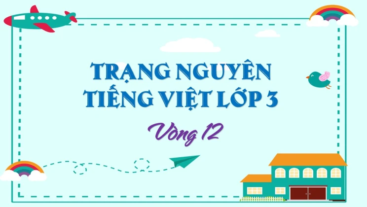 Đề thi Trạng Nguyên Tiếng Việt lớp 3 vòng 12 có đáp án