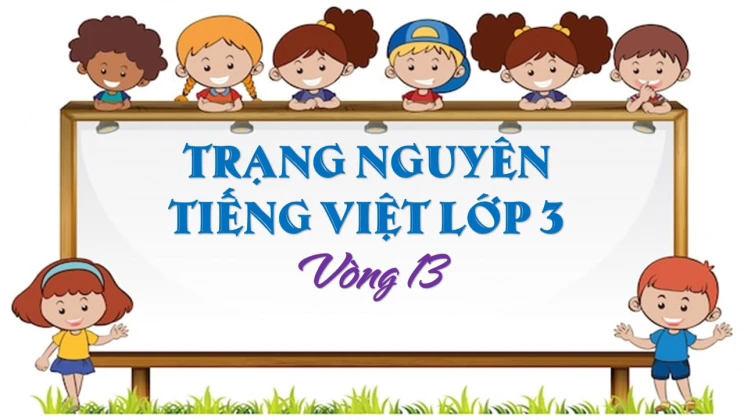 Đề thi Trạng Nguyên Tiếng Việt lớp 3 vòng 13 có đáp án