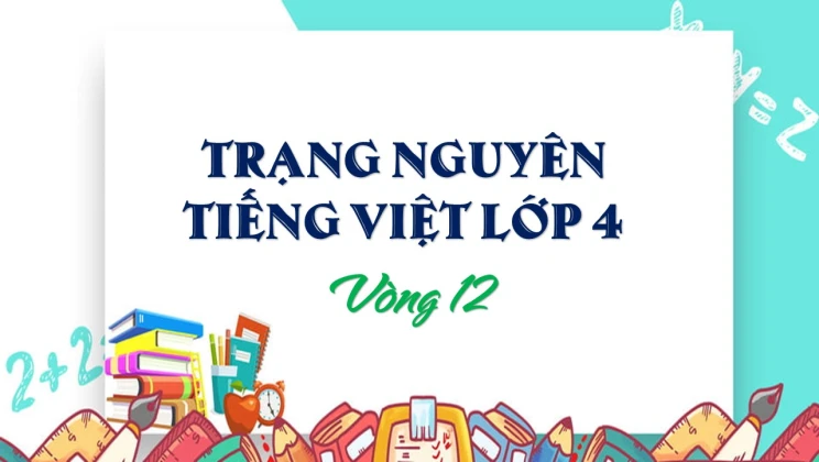 Đề thi Trạng Nguyên Tiếng Việt lớp 4 vòng 12 có đáp án