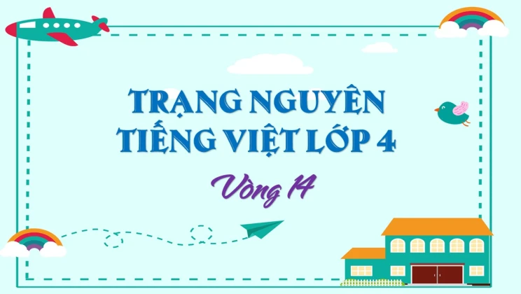 Đề thi Trạng Nguyên Tiếng Việt lớp 4 vòng 14 có đáp án