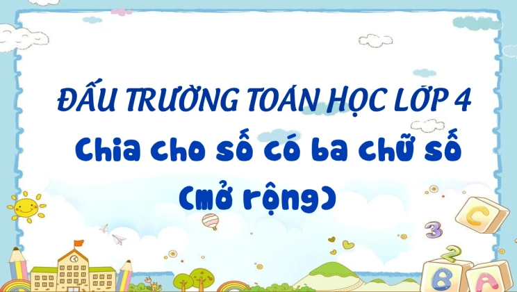 Đấu trường toán học lớp 4 - Chia cho số có ba chữ số (mở rộng)