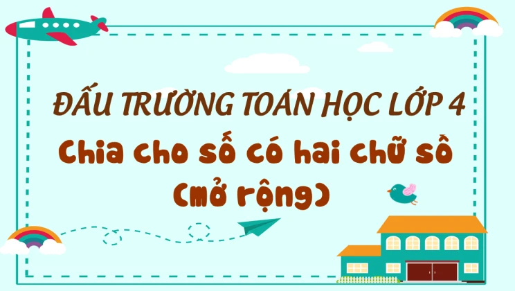 Đấu trường toán học lớp 4 - Chia cho số có hai chữ số (mở rộng)