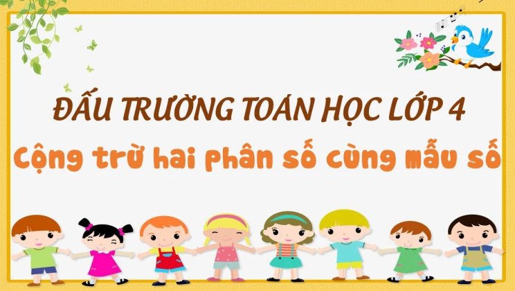 Đấu trường toán học lớp 4 - Cộng trừ hai phân số cùng mẫu số