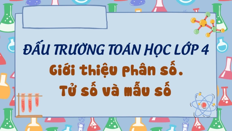 Đấu trường toán học lớp 4 - Giới thiệu phân số. Tử số và mẫu số