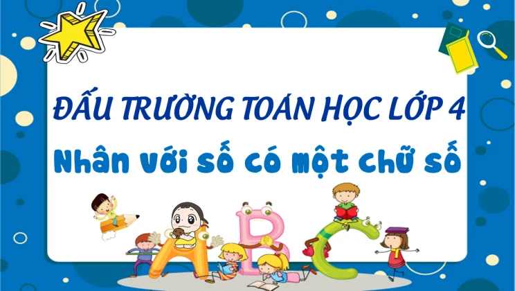 Đấu trường toán học lớp 4 - Nhân với số có một chữ số