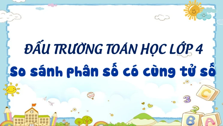 Đấu trường toán học lớp 4 - So sánh phân số có cùng tử số