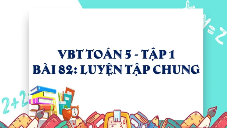 Giải VBT Toán lớp 5 Bài 82: Luyện tập chung tập 1