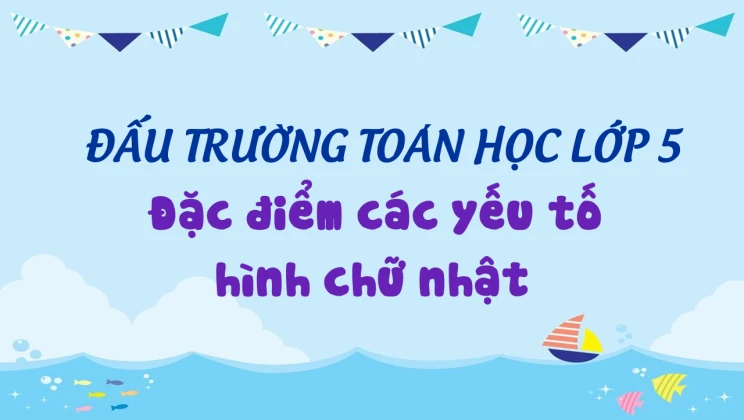 Đấu trường toán học lớp 5 - Đặc điểm các yếu tố hình chữ nhật