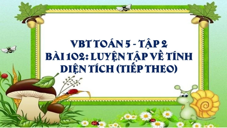 Giải VBT Toán lớp 5 Bài 102: Luyện tập về tính diện tích (tiếp theo) tập 2