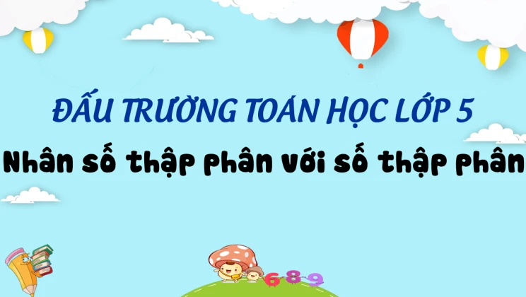 Đấu trường toán học lớp 5 - Nhân số thập phân với số thập phân