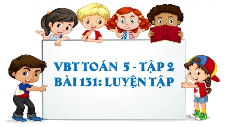 Giải VBT Toán lớp 5 Bài 131: Luyện tập chung tập 2