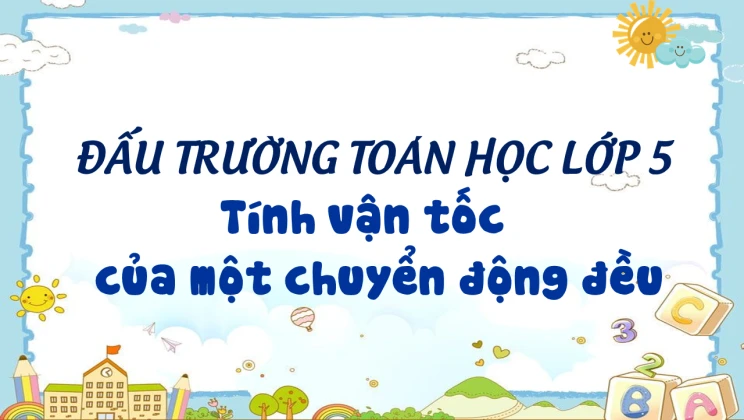 Đấu trường toán học lớp 5 - Tính vận tốc của một chuyển động đều