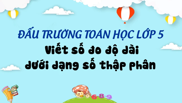 Đấu trường toán học lớp 5 - Viết số đo độ dài dưới dạng số thập phân