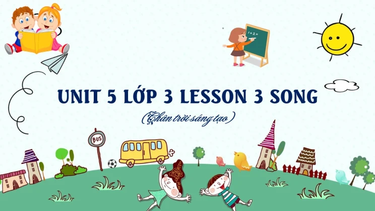 Unit 5 lớp 3 Chân trời sáng tạo - Lesson 3: Song