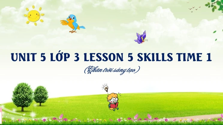 Unit 5 lớp 3 Chân trời sáng tạo - Lesson 5: Skills Time 1