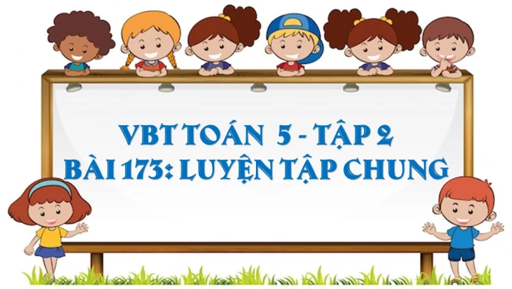 Giải VBT Toán lớp 5 Bài 173: Luyện tập chung tập 2