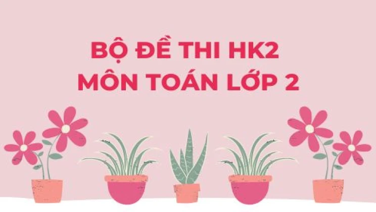 Bộ đề thi HK2 môn Toán lớp 2 có đáp án (10 đề thi)