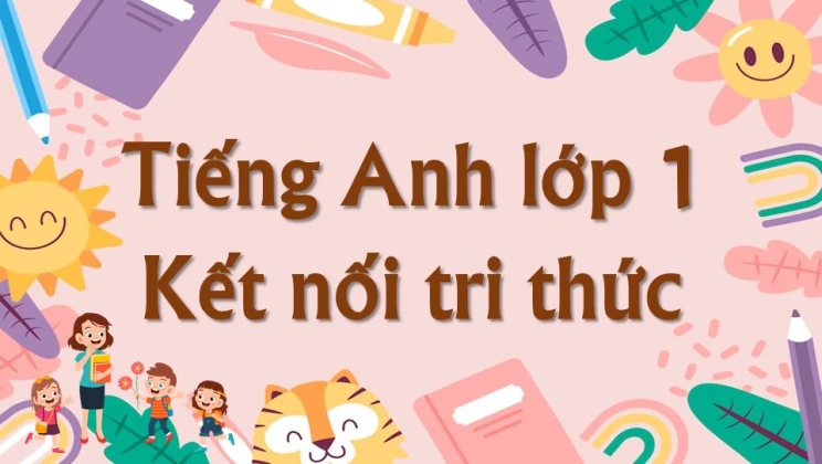 Tiếng Anh lớp 1 Kết Nối Tri Thức