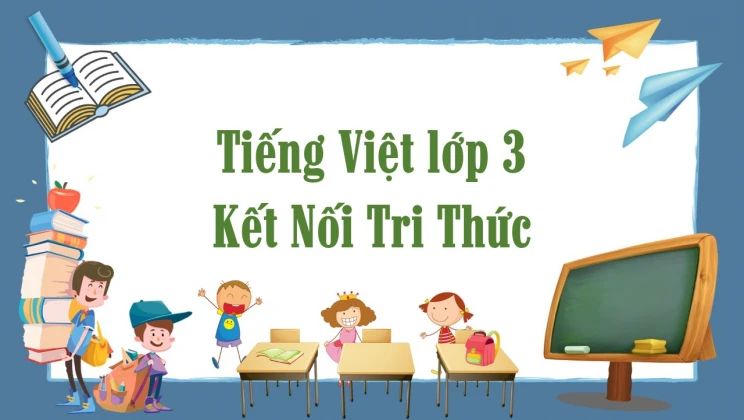 Tiếng Việt lớp 3 Kết Nối Tri Thức Với Cuộc Sống